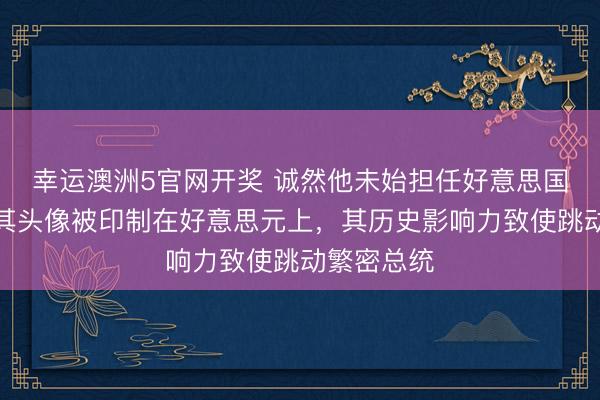 幸运澳洲5官网开奖 诚然他未始担任好意思国总统，但其头像被印制在好意思元上，其历史影响力致使跳动繁密总统
